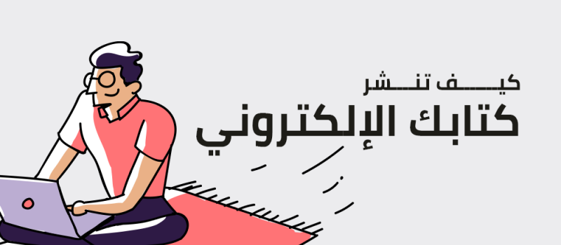 كيف تنشر كتابك الإلكتروني عبر منصة كتبنا ؟